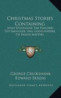 Christmas Stories; Containing John Wildgoose the Poacher, the Smuggler, and Good-nature, or Parish Matters 9355346395 Book Cover