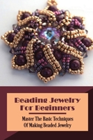 Beading Jewelry For Beginners: Master The Basic Techniques Of Making Beaded Jewelry: Wholesale Beads For Jewelry Making B09CFVJK91 Book Cover