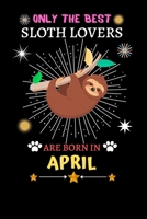 Only The Best Sloth Lovers Are Born In April: Blank Lined Notebook Journal, Sloth Notebook Journal For Men Women And Kids, Gifts For Sloth Lovers 1677383321 Book Cover