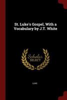 St. Luke's Gospel, with a Vocabulary by J.T. White 1020087773 Book Cover