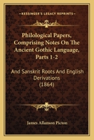 Philological Papers, Comprising Notes On The Ancient Gothic Language, Parts 1-2: And Sanskrit Roots And English Derivations 1165660210 Book Cover