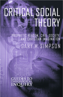 Critical Social Theory: Prophetic Reason, Civil Society, and Christian Imagination (Guides to Theological Inquiry) 0800629167 Book Cover