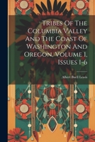 Tribes Of The Columbia Valley And The Coast Of Washington And Oregon, Volume 1, Issues 1-6 1021786616 Book Cover