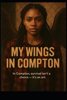 My Wings In Compton (Roots in the Concrete) B0F6N47RJH Book Cover