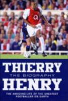 Thierry Henry: The Biography: The Amazing Life of the Greatest Footballer on Earth 1844542815 Book Cover