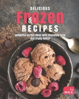 Delicious Frozen Recipes: Delightful Sorbet Ideas with Chocolaty Tang and Fruity Punch B09GTSNGKR Book Cover