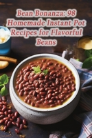 Bean Bonanza: 98 Homemade Instant Pot Recipes for Flavorful Beans B0CGL841J1 Book Cover