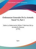 Ordenanzas Generales De La Armada Naval V2, Part 1: Sobre La Gobernacion Militar Y Marinera De La Armada En General (1793) 1166211622 Book Cover