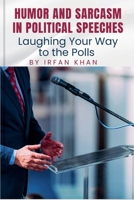 Humor and Sarcasm in Political Speeches: Laughing Your Way to the Polls B0DWV2SMF7 Book Cover