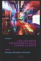 Los P�jaros Prisioneros Solo Comen Alpiste: Novela B08H6NMDHJ Book Cover