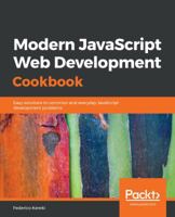 Modern JavaScript Web Development Cookbook: Easy solutions to common and everyday JavaScript development problems 1788992741 Book Cover