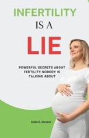Infertility Is a Lie: Powerful Secrets about fertility nobody is talking about B0CRZ7JN55 Book Cover
