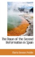 The Dawn of the Second Reformation in Spain: Being the Story of Its Rise and ... 1165538938 Book Cover
