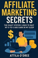 Affiliate Marketing Secrets: The Exact System I Used to Quit My 9-to-5 and Earn in My Sleep B0FWYNVH4T Book Cover