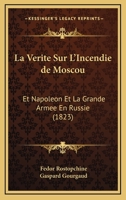 La Verite Sur L'Incendie de Moscou: Et Napoleon Et La Grande Armee En Russie (1823) 1167983041 Book Cover