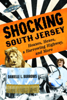 Shocking South Jersey: Hoaxes, Hexes, a Harrowing Highway, and More (Wicked) 1467159573 Book Cover