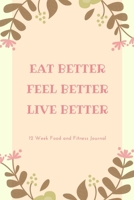 Eat Better Feel Better Live Better: 12 Week Food and Fitness Journal, Weight Loss Tracker, Set Diet and Exercise Goals for Optimal Weight Loss, A Health Tracking Journal,6x9, Eat Drink Mood Exercise D 1706133464 Book Cover