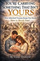 You’re Carrying Something That Isn’t Yours: How Inherited Trauma Keeps You Stuck and How to Break Free B0H6HMM6X8 Book Cover
