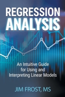 Regression Analysis : An Intuitive Guide for Using and Interpreting Linear Models 1735431184 Book Cover