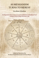 As Messianism Turns to Heresy : The Regenstein Chair Lectures on Lurianic Kabbalah and Shabbatai Tzevi at Hebrew Union College - Cincinnati 0878208046 Book Cover