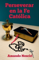 Perseverar en la Fe Católica (Spanish Edition) B0FKT22WTP Book Cover