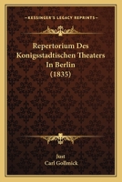 Repertorium Des Konigsstadtischen Theaters In Berlin (1835) 1165772647 Book Cover