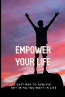 Empower Your Life: Easy Way To Achieve Anything You Want In Life.: How To Conquer Fear And Adversity B093B23BYB Book Cover