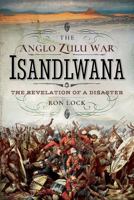 The Anglo Zulu War - Isandlwana: The Revelation of a Disaster 152670742X Book Cover