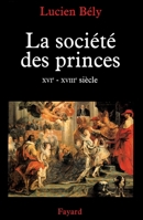 La Societe Des Princes: Xvie-Xviiie Siecle 2213599734 Book Cover
