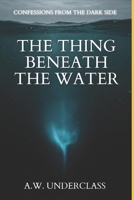 Confessions from the Dark Side: The Thing Beneath the Water: A True Paranormal Investigation into the Ocean's Strangest Sounds, Sunken Cities, and Unidentified Submerged Objects B0GX1K39VV Book Cover
