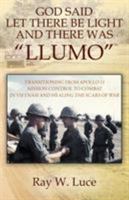God Said Let There Be Light and There Was Llumo: Transitioning from Apollo 11 Mission Control to Combat in Vietnam and Healing the Scars of War 1478795530 Book Cover