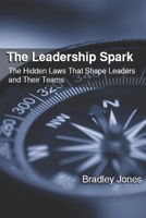 The Leadership Spark: The Hidden Laws That Shape Leaders and Their Teams 1951410092 Book Cover
