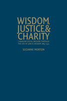 Wisdom, Justice and Charity: Canadian Social Welfare Through the Life of Jane B. Wisdom, 1884-1975 1442646756 Book Cover