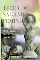 Tecer do Sagrado Feminino: Explorando os Arquétipos da Alma Feminina com o Tarô B0CH28JPGM Book Cover