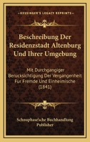 Beschreibung Der Residenzstadt Altenburg Und Ihrer Umgebung: Mit Durchgangiger Berucksichtigung Der Vergangenheit Fur Fremde Und Einheimische (1841) 1168043360 Book Cover