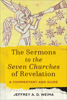 The Sermons to the Seven Churches of Revelation: A Commentary and Guide 1540960137 Book Cover