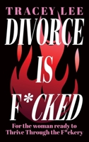 Divorce Is F*cked: For the woman ready to Thrive Through the F*ckery 1923645846 Book Cover