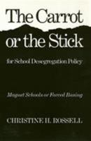 Carrot or the Stick for School Desegregation Policy: Magnet Schools or Forced Busing 0877229244 Book Cover