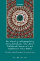 Appropriations of Eastern Literary Traditions in Seventeenth- and Eighteenth-Century Britain: Orientalism and the Recreation of the Islamicate Canon 0198908407 Book Cover