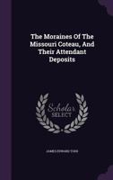 The Moraines Of The Missouri Coteau, And Their Attendant Deposits 1432640925 Book Cover
