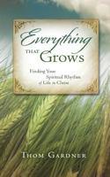 Everything That Grows: Finding Your Spiritual Rhythm of Life in Christ 1500195170 Book Cover