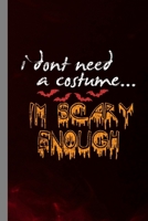 I Dont Need A Costume I'm Scary Enough: Bats Spooky Halloween Party Scary Hallows Eve All Saint's Day Celebration Gift For Celebrant And Trick Or Treat (6"x9") Dot Grid Notebook To Write In 1692427075 Book Cover