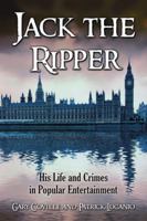JACK THE RIPPER: His Life and Crimes in Popular Entertainment 0786440457 Book Cover