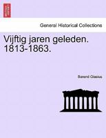 Vijftig jaren geleden. 1813-1863. 1241462909 Book Cover