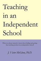 Teaching in an Independent School: What you always wanted to know about finding and getting that teaching position in an independent school 1479335045 Book Cover