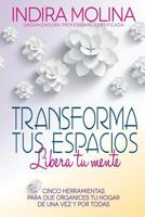 Transforma Tus Espacios, Libera Tu Mente: Cinco Herramientas Para Que Organices Tu Hogar de Una Vez Y Por Todas 1506162509 Book Cover