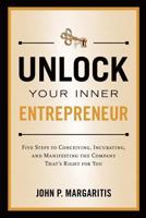 Unlock Your Inner Entrepreneur: Five Steps to Conceiving, Incubating, and Manifesting the Company That's Right for You 0983915636 Book Cover