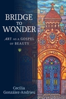 Bridge to Wonder: Art as a Gospel of Beauty 1602583536 Book Cover