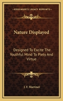 Nature Displayed: Designed to Excite the Youthful Mind to Piety and Virtue .. 935436358X Book Cover