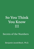 So You Think You Know III: Secrets of the Numbers 1517780039 Book Cover